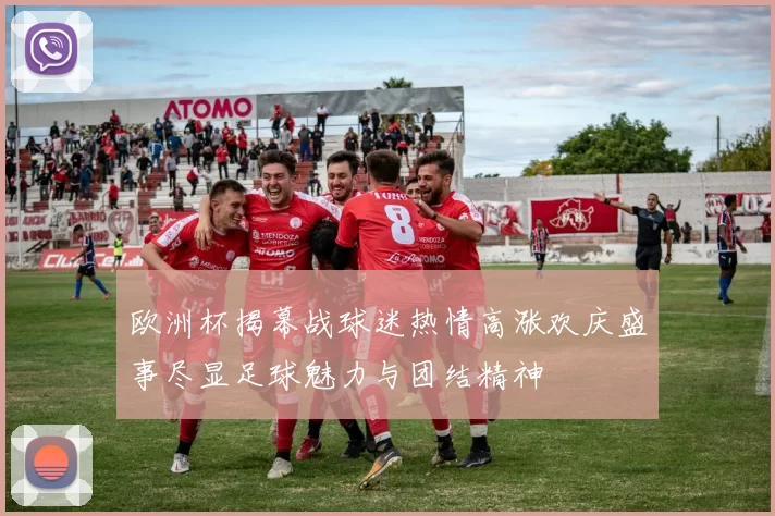 欧洲杯揭幕战球迷热情高涨欢庆盛事尽显足球魅力与团结精神