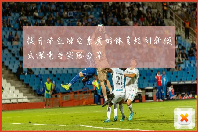 提升学生综合素质的体育培训新模式探索与实践分享