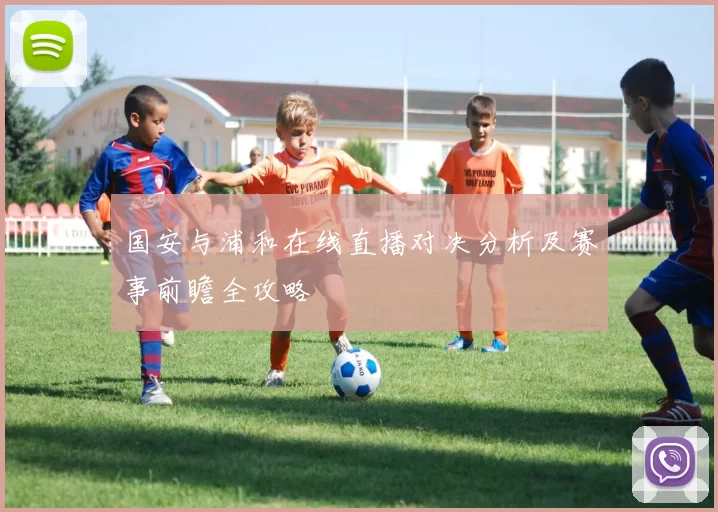 国安与浦和在线直播对决分析及赛事前瞻全攻略